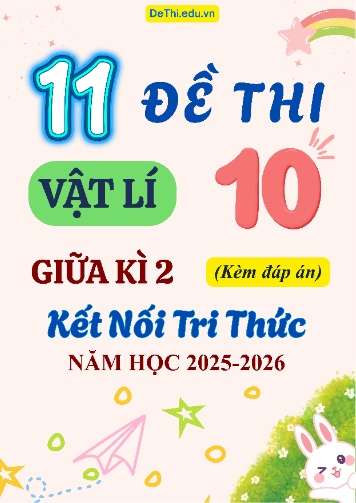Tuyển tập 11 Đề thi giữa kì 2 năm học 2025-2026 môn Vật lí 10 KNTT (Kèm đáp án)